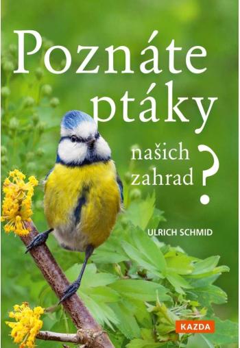 Nakladatelství KAZDA Ulrich Schmid: Poznáte ptáky našich zahrad? Provedení: Tištěná kniha