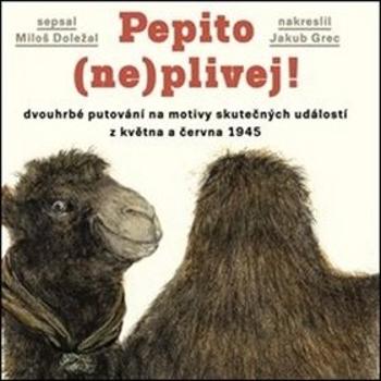 Pepito (ne)plivej!: dvouhrbé putování na motivy skutečných událostí z května a června 1945 (978-80-906962-5-9)