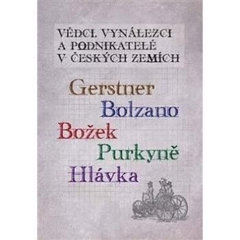 Vědci, vynálezci a podnikatelé v Českých zemích: Gerstner, Bolzano, Božek, Purkyně, Hlávka (978-80-7551-096-9)