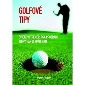 Golfové tipy: Špičkoví trenéři PGA prozradí triky, jak zlepšit hru. (978-80-254-4196-1)