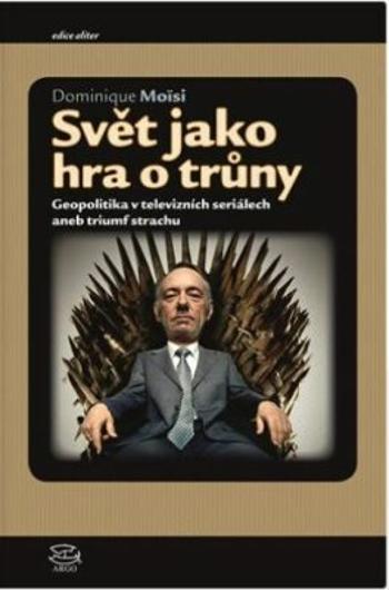 Svět jako hra o trůny - Dominique Moisi