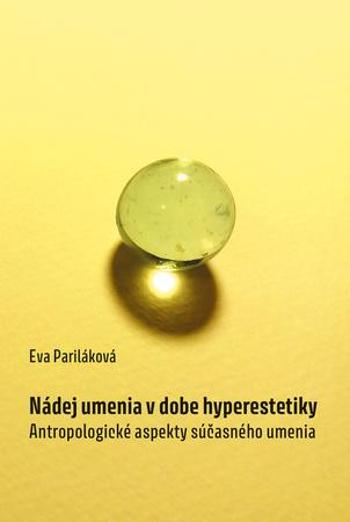 Nádej umenia v dobe hyperestetiky - Pariláková Eva