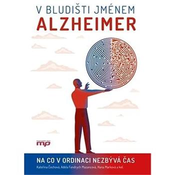V bludišti jménem Alzheimer: Na co v ordinaci nezbývá čas (978-80-264-2707-0)
