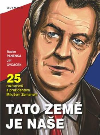 Tato země je naše - 25 rozhovorů s prezidentem Milošem Zemanem - Panenka Radim, Ovčáček Jiří