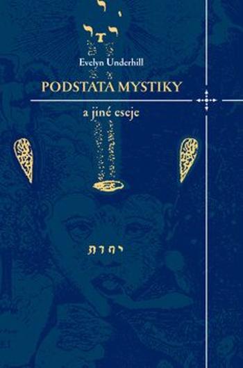 Podstata mystiky a jiné eseje - Underhill Evelyn