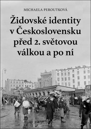 Židovské identity v Československu před 2. světovou válkou a po ní - Peroutková Michaela