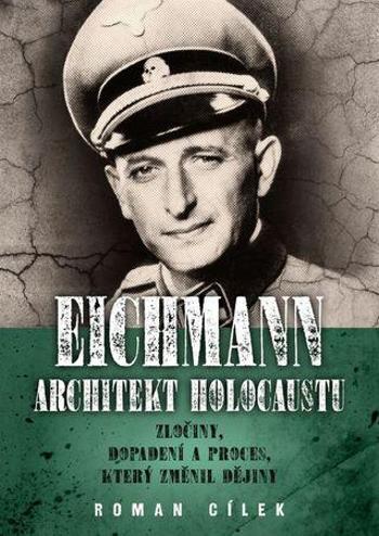 Eichmann Architekt holocaustu - Cílek Roman