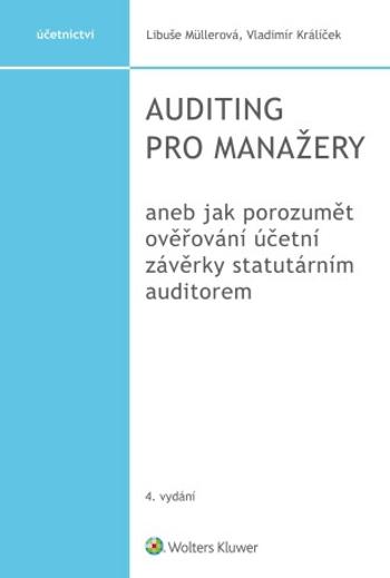 Auditing pro manažery aneb jak porozumět ověřování účetní závěrky statutárním auditorem, 4. vydání - Libuše Müllerová, Vladimír Králíček - e-kniha