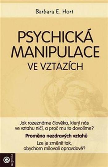 Psychická manipulace ve vztazích - Hort Barbara E.