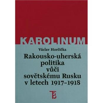 Rakousko-uherská politika vůči sovětskému Rusku 1917-1918 (9788024627502)