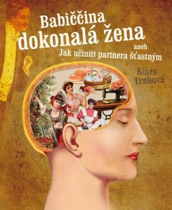 Babiččina dokonalá žena aneb Jak učiniti partnera šťastným - Trnková Klára