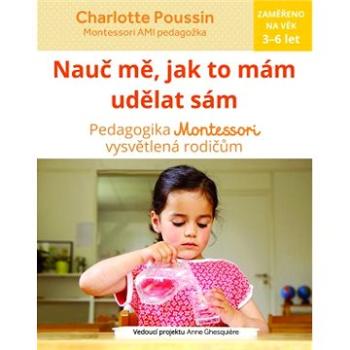 Nauč mě, jak to mám udělat sám: Vysvětlení pedagogiky Montessori rodičům (978-80-256-2459-3)