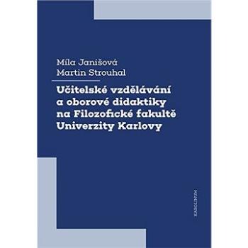 Učitelské vzdělávání a oborové didaktiky na Filozofické fakultě Univerzity Karlovy (9788024652283)