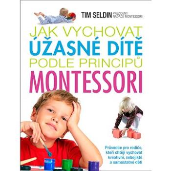 Jak vychovat úžasné dítě podle principů montessori (978-80-7529-405-0)