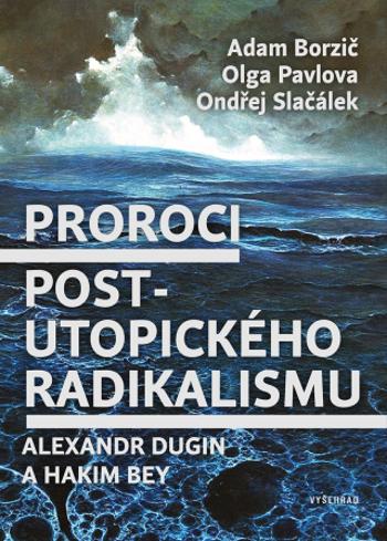 Proroci postutopického radikalismu. Alexandr Dugin a Hakim Bey - Adam Borzič, Ondřej Slačálek, Olga Pavlova - e-kniha