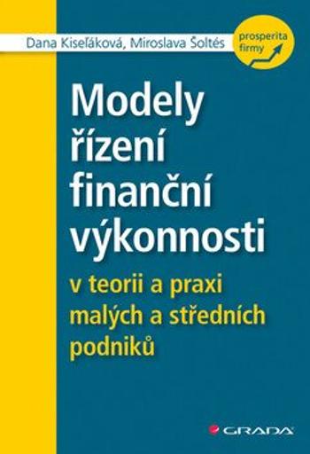 Modely řízení finanční výkonnosti v teorii a praxi malých a středních podniků - Dana Kiseľáková, Miroslava Šoltés