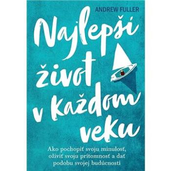 Najlepší život v každom veku: Ako pochopiť svoju minulosť,oživiť prítomnosť a dať podobu svojej budú (978-80-8109-404-0)