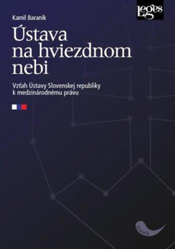 Ústava na hviezdnom nebi - Vzťah Ústavy Slovenskej republiky k medzinárodnému právu - Baraník Kamil