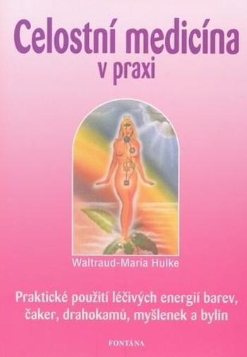 Celostní medicína v praxi - Hulke Waltraud-Maria