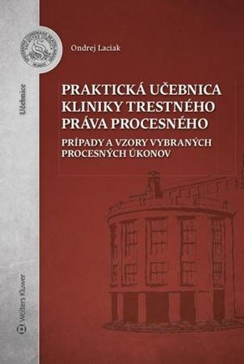 Praktická učebnica kliniky trestného práva procesného - Laciak Ondrej