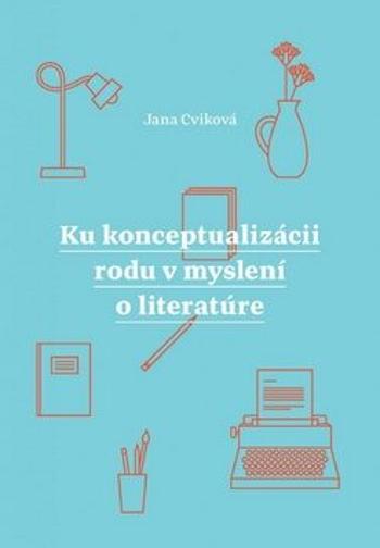 Ku konceptualizácii rodu v myslení o literatúre - Jana Cviková