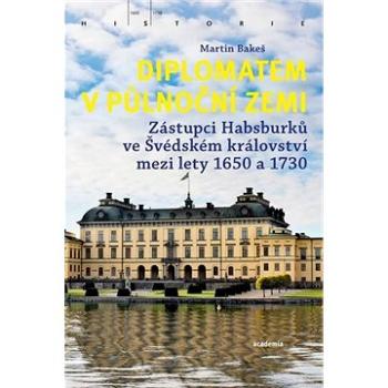 Diplomatem v půlnoční zemi: Zástupci Habsburků ve Švédském království mezi lety 1650 a 1730 (978-80-200-3040-5)