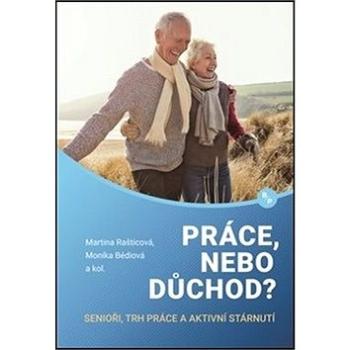 Práce, nebo důchod?: senioři, trh práce a aktivní stárnutí (978-80-7485-177-3)