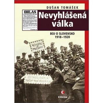 Nevyhlášená válka: Boje o Slovensko 1918-1920 (978-80-7557-148-9)