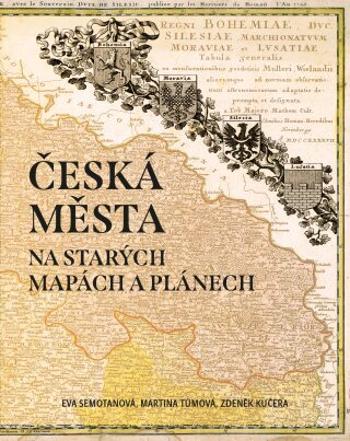 Česká města na starých mapách a plánech - Eva Semotanová, Zdeněk Kučera, Martina Tůmová