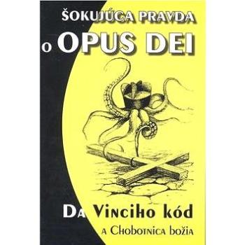 Šokujúca pravda o OPUS DEI: Da Vinciho kód a chobotnica božia (80-969506-6-5)