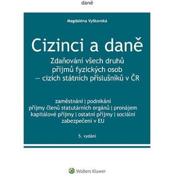 Cizinci a daně. Zdaňování všech druhů příjmů fyzických osob - cizích státních příslušníků v ČR - 5.  (999-00-017-9590-0)