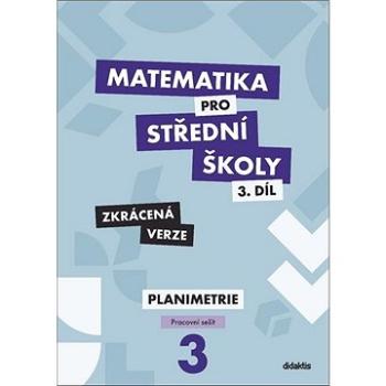Matematika pro střední školy 3.díl Zkrácená verze: Pracovní sešit Planimetrie (978-80-7358-330-9)