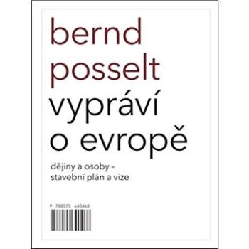 Bernd Posselt vypráví o Evropě: Dějiny a osoby – stavební plán a vize (978-80-7564-050-5)