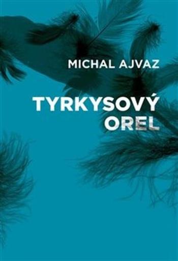 Tyrkysový orel - Ajvaz Michal