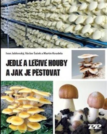 Jedlé a léčivé houby a jak je pěstovat - Jablonský Ivan