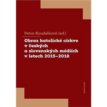 Obraz katolické církve v českých a slovenských médiích v letech 2015-2018 (9788024647807)