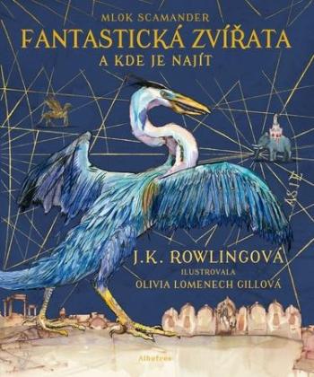Fantastická zvířata - ilustrované vydání J. K. Rowlingová - Lomenech Gill Olivia