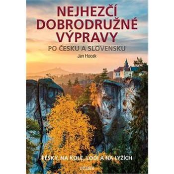 Nejhezčí dobrodružné výpravy po Česku a Slovensku: Pěšky, na kole. lodí a na lyžích (978-80-7617-379-8)