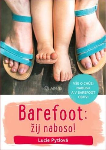 Barefoot: žij naboso! - Vše o chůzi naboso a v barefoot obuvi - Lucie Pytlová