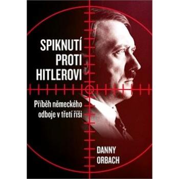 Spiknutí proti Hitlerovi: Příběhy německého odboje v třetí říši (978-80-264-2560-1)