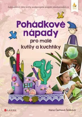 Pohádkové nápady pro malé kutily a kuchtíky - Hana Čechová Šimková