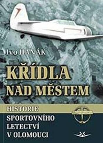 Křídla nad městem - Historie sportovního letectví v Olomouci (Defekt) - Ivo Hanák