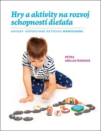 Hry a aktivity na rozvoj schopností dieťaťa - Arslan Šinková Petra