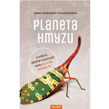 Planeta hmyzu: O zvláštní užitečné a fascinující havěti, bez které nemůžeme žít (978-80-7670-051-2)
