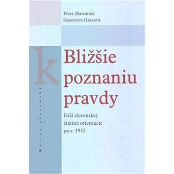 Bližšie k poznaniu pravdy: Exil slovenskej štátnej orientácie po r. 1945 (80-7090-850-5)