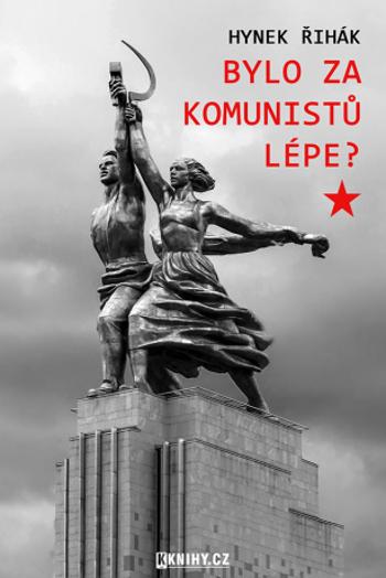 Bylo za komunistů lépe? - Hynek Řihák - e-kniha