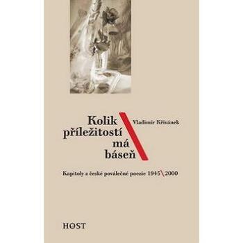 Kolik příležitostí má báseň: Kapitoly z české poválečné poezie 1945/2000 (978-80-7294-227-5)