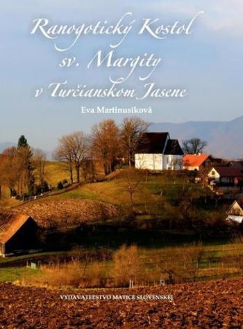 Ranogotický Kostol sv. Margity v Turčianskom Jasene - Martinusíková Eva