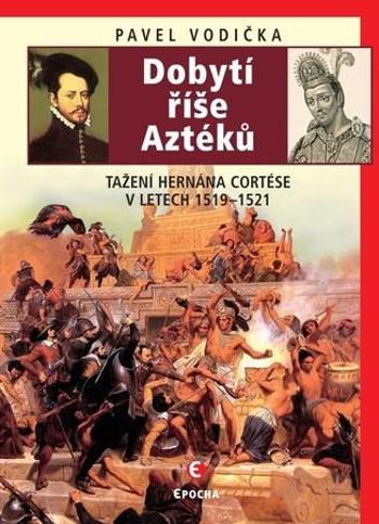 Dobytí říše Aztéků - Vodička Pavel