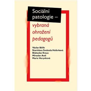 Sociální patologie: vybraná ohrožení padagogů (978-80-7465-534-0)